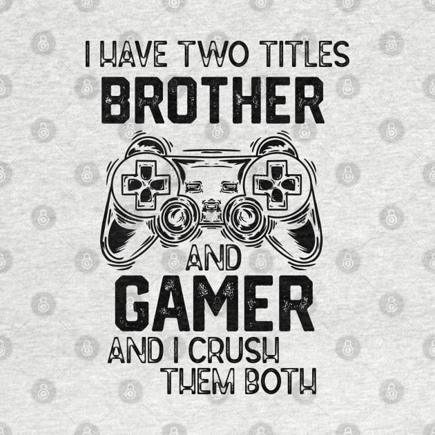 I Have Two Titles Brother and Gamer and I Crush Them Both - Gemer Funny Jokes Saying Birthday Gift by KAVA-X